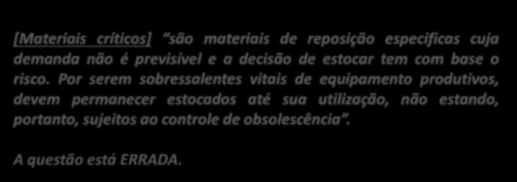 38. (CESPE / ANATEL / 2014) Materiais críticos são aqueles cujo alto poder de depreciação requer menor tempo de armazenagem.