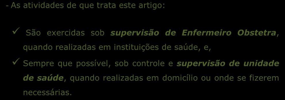 pós-morte. AO PARTEIRO INCUMBE 1) Prestar cuidados à gestante e à parturiente; 2) assistir ao parto normal, inclusive em domicílio; e 3) cuidar da puérpera e do recém-nascido.