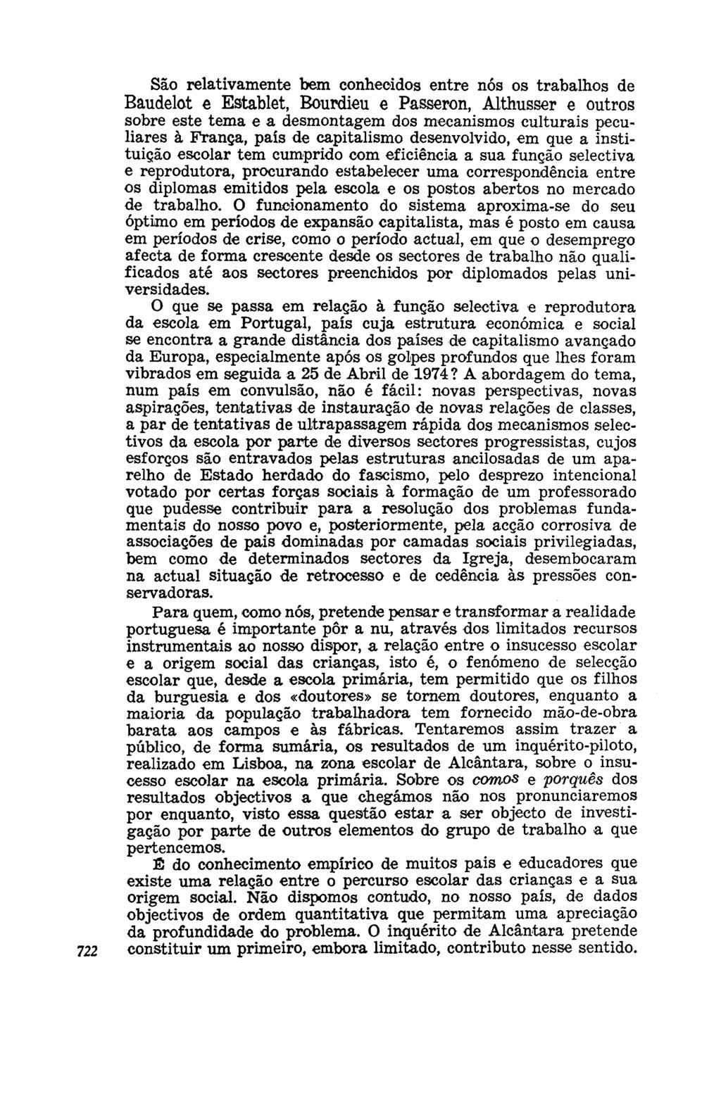 São relativamente bem conhecidos entre nós os trabalhos de Baudelot e Establet, Bourdieu e Passeron, Althusser e outros sobre este tema e a desmontagem dos mecanismos culturais peculiares à França,