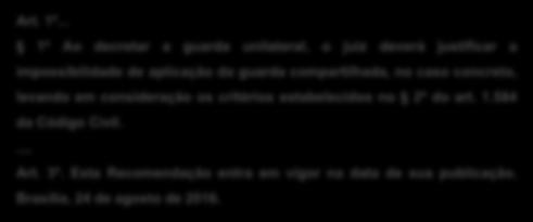 .. 1º Ao decretar a guarda unilateral, o juiz deverá justificar a impossibilidade de aplicação da guarda