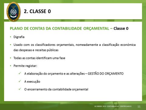 2. Classe 0 Com a finalidade de facilitar o preenchimento das Demonstrações Orçamentais, foram criadas contas na classe 0 que permitem o registo de todas as fases da receita e da despesa.