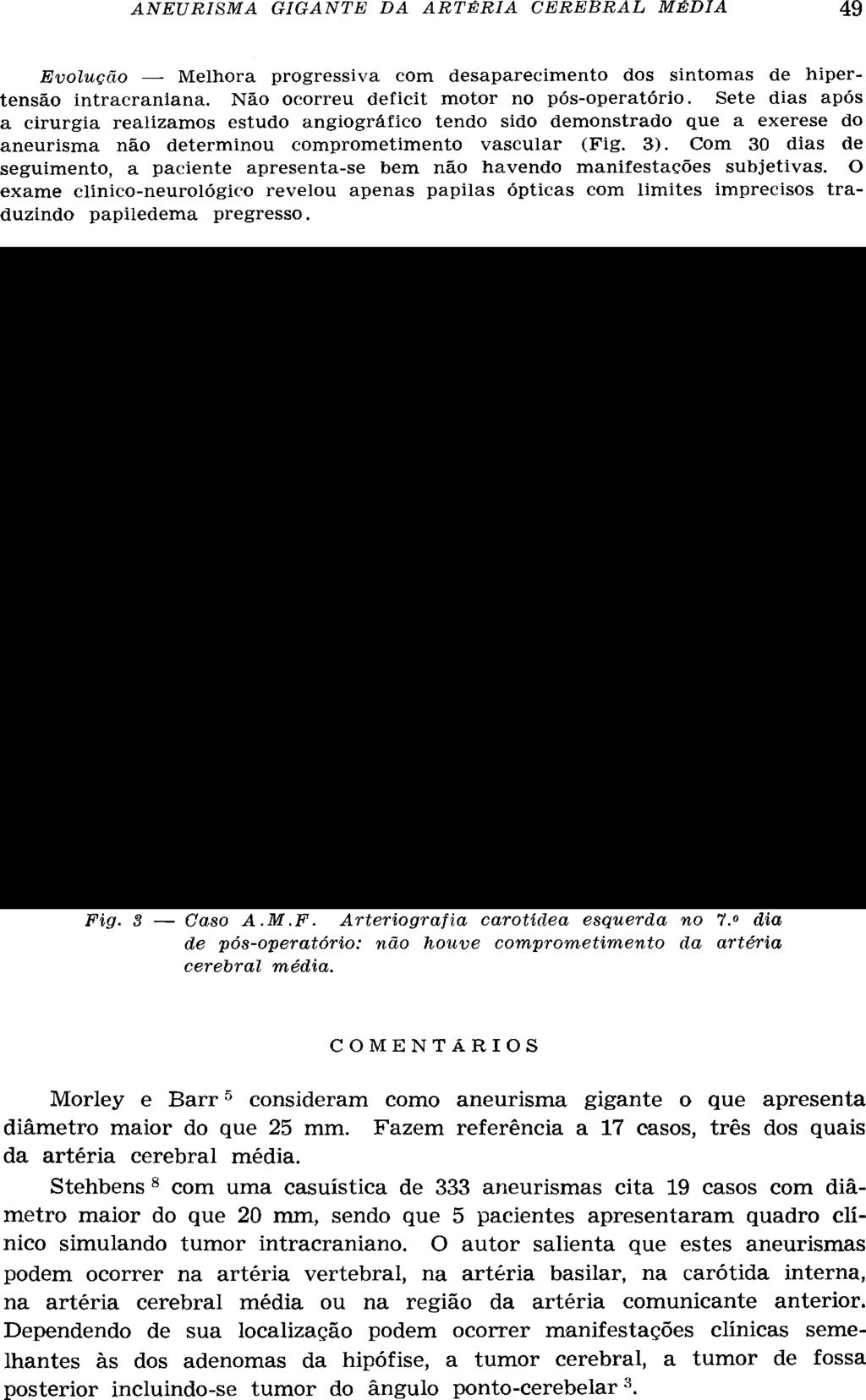 Evolução Melhora progressiva com desaparecimento dos sintomas de hipertensão intracraniana. Não ocorreu deficit motor no pós-operatório.