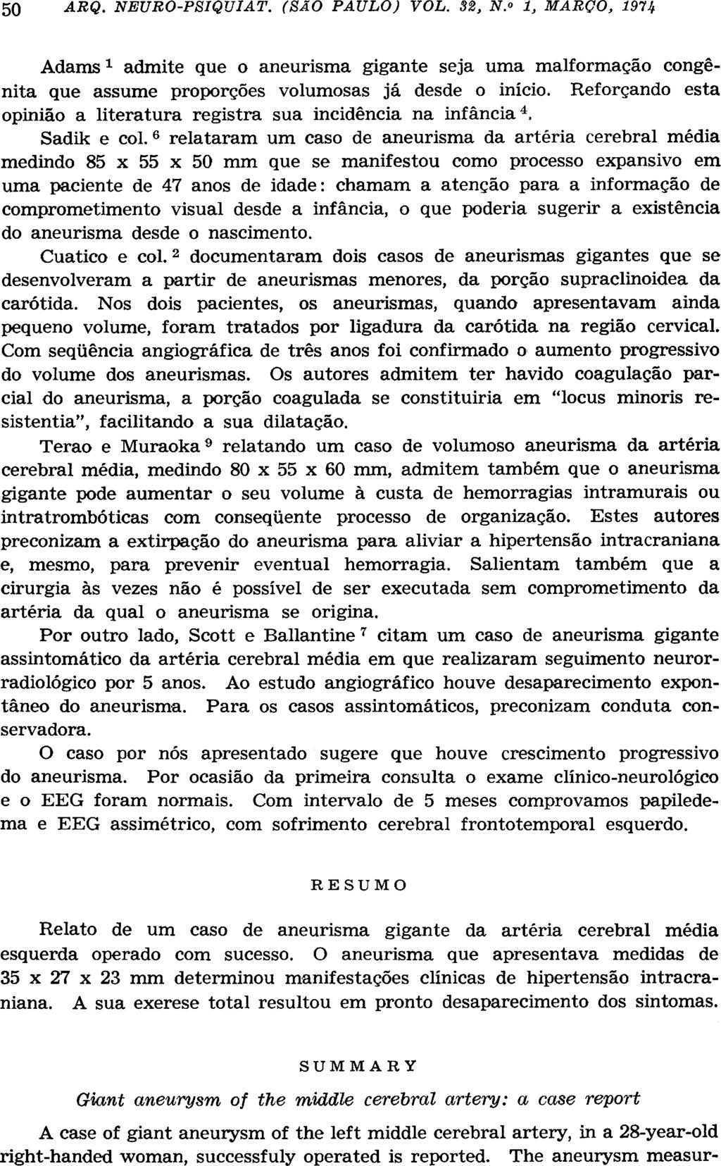 Adams 1 admite que o aneurisma gigante seja uma malformação congênita que assume proporções volumosas já desde o início.