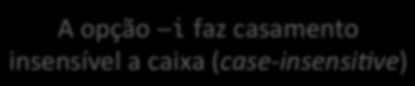 grep Propósito: casar padrões e filtrar dados Sintaxe: grep [options] [file] O comando grep no exemplo a seguir filtra o arquivo /var/log/syslog e mostra apenas as linhas que possuem (casam) com a