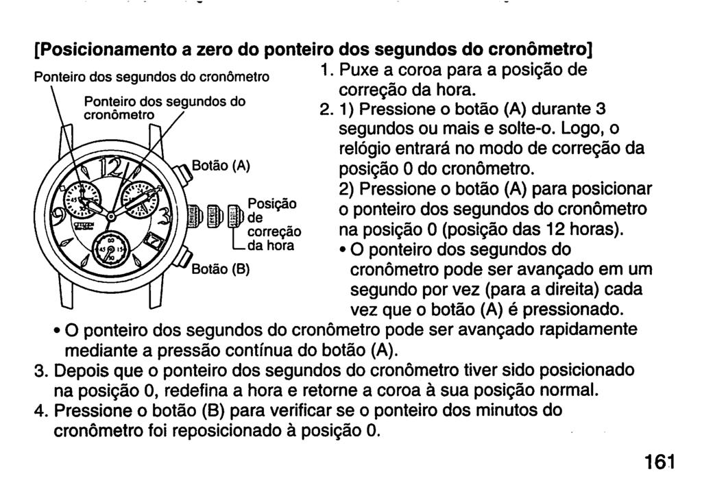 [Posicionamento a zero do ponteiro dos segundos do cronômetro] Ponteiro dos segundos do cronômetro 1. Puxe a coroa para a posição de correção da hora. Ponteiro dos segundos do cronômetro 2.