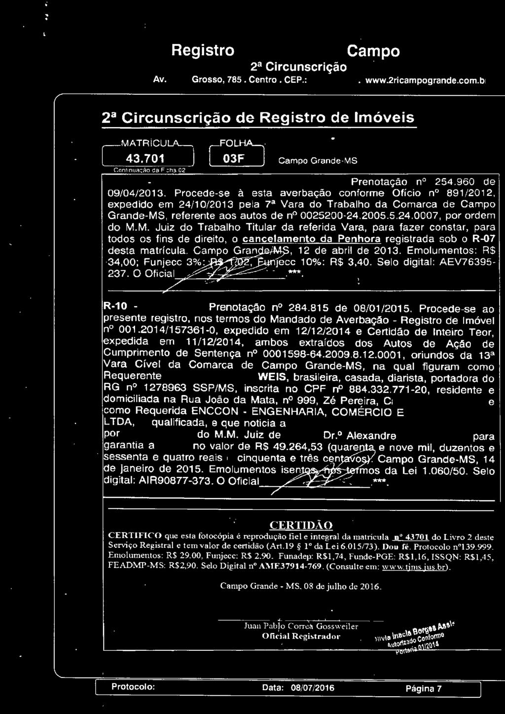 M. Juiz d Trabalh Titular da referida Vara, para fazer cnstar, para tds s fins de direit, cancelament da Penhra reistrada sb R-07 desta matrícula. Camp Gran, 12 de abril de 2013.