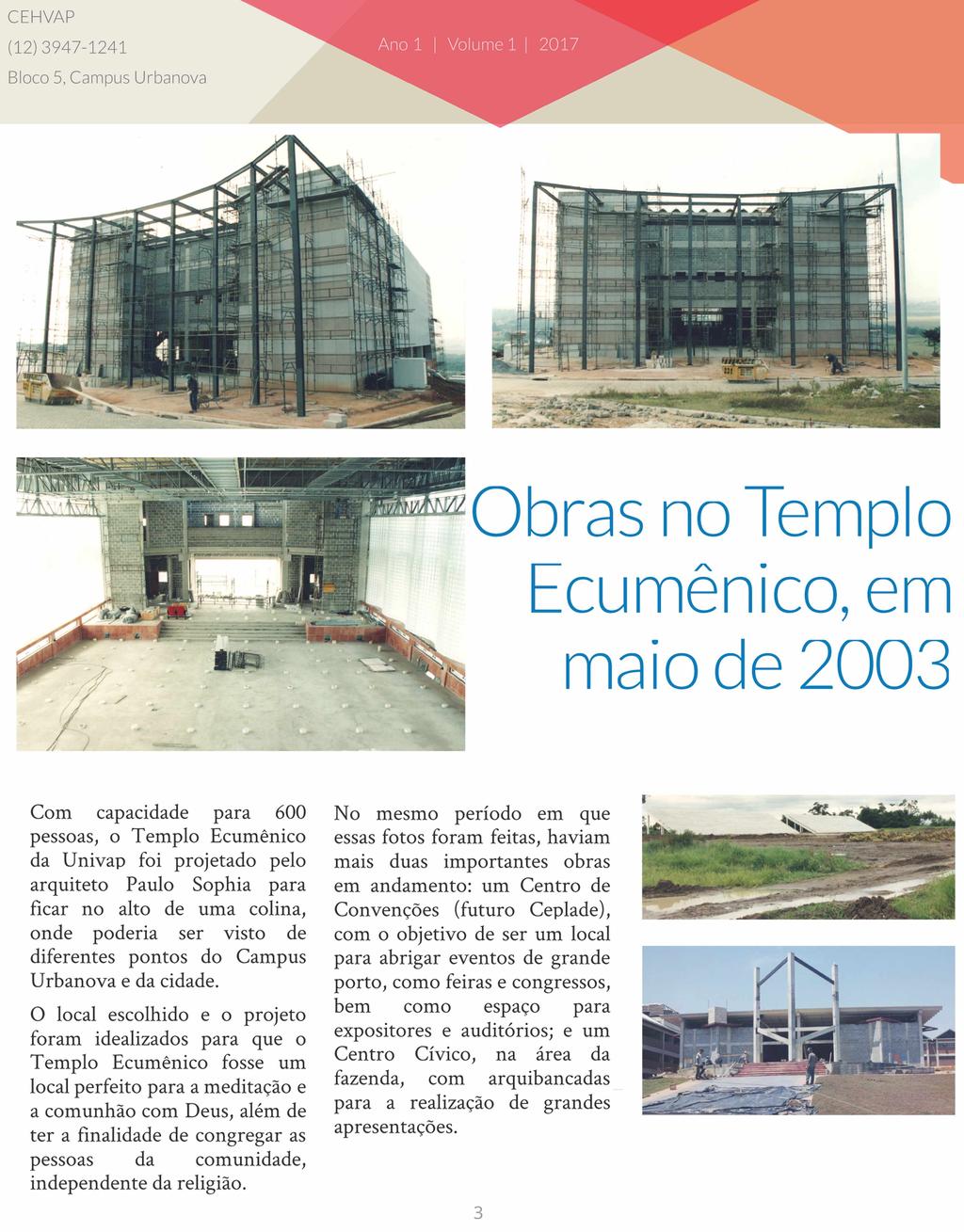 (12)3947-1241 ' u J Obras no Templo tcumemco, em maio de 2003 Com capacidade para 600 pessoas, o Templo Ecumênico da Univap foi projetado pelo arquiteto Paulo Sophia para ficar no alto de uma colina,