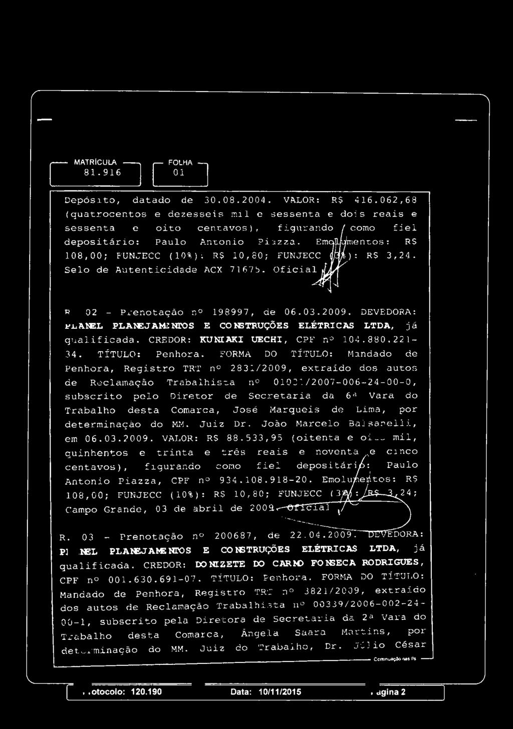 [ MATRICULA J 81. 916 Depósit, datad de 30. 08.2004. VALOR: R$ 416. 062,68 (quatrcents e deesseis mil e sessenta e dis reais e sessenta e it cenav s), figurand fiel depsitári: Paul Anni Pia.