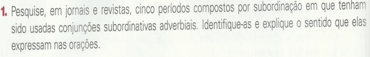 Nessa perspectiva, os alunos vão pesquisar conjunções subordinativas adverbiais em cinco períodos compostos, identificar e explicar o sentido que elas expressam dentro dos períodos.