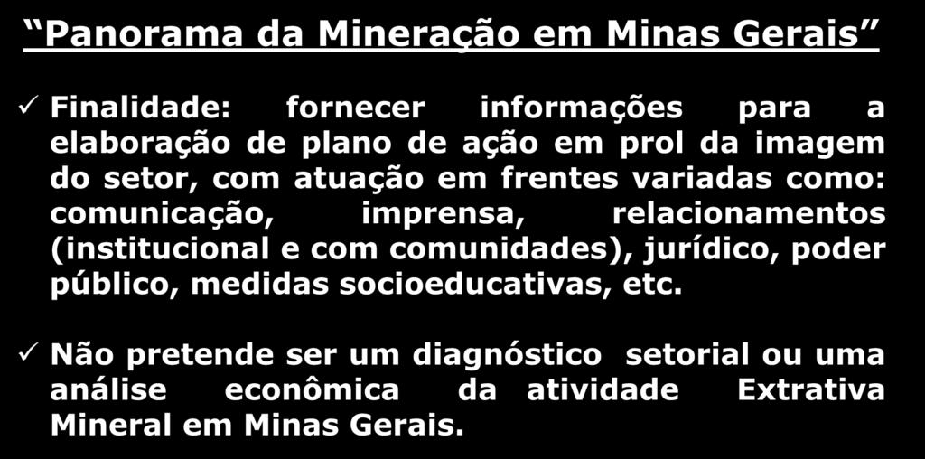 Notas Explicativas Panorama da Mineração em Minas Gerais Finalidade: fornecer informações para a elaboração de plano de ação em prol da imagem do setor, com atuação em frentes variadas como: