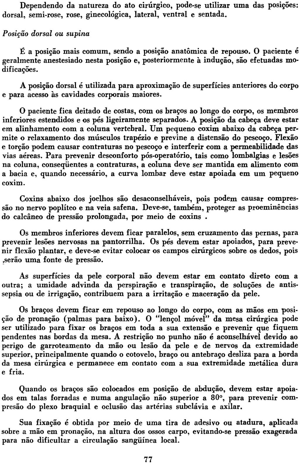 Dependendo da natureza do ato cirúrgico, pode-se utilizar uma das posições: dorsal, semi-rose, rose, ginecológica, lateral, ventral e sentada.