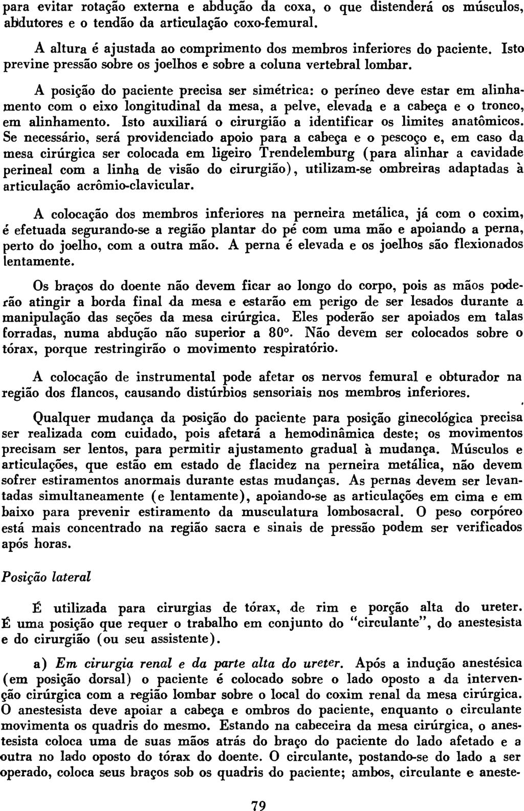 para evitar rotação externa e abdução da coxa, o que distenderá os músculos, abdutores e o tendão da articulação coxo-femural. A altura é ajustada ao comprimento dos membros inferiores do paciente.