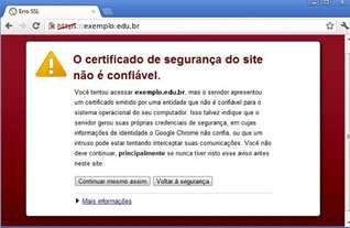 Ao acessar um site com HTTPS e o navegador não reconhecer a cadeia de certificação, ele emite alertas, como os ilustrados a seguir. Figura.