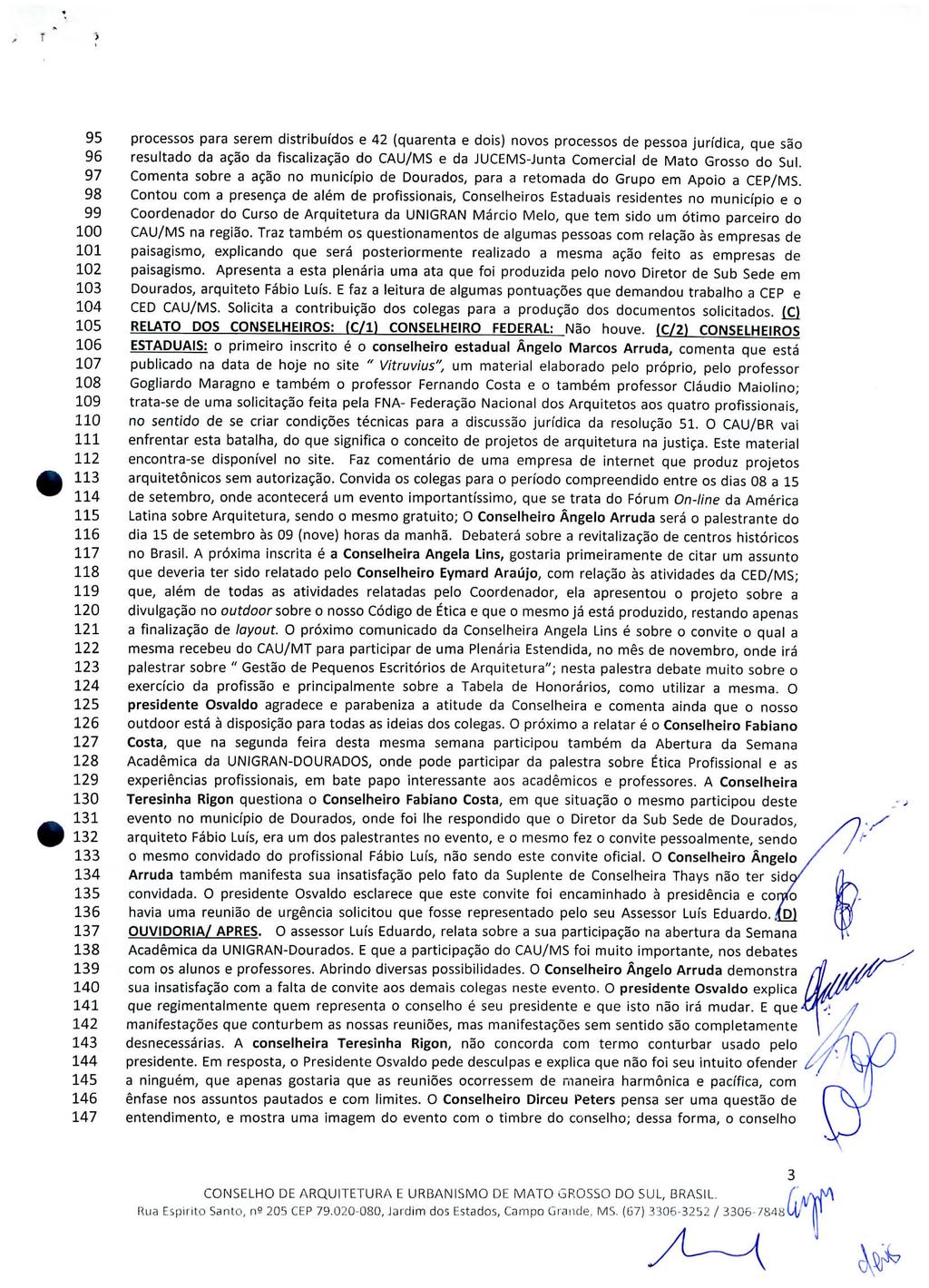 95 processos para serem distribuídos e 42 (quarenta e dois) novos processos de pessoa jurídica, que são 96 resultado da ação da fiscalização do CAU/MS e da JUCEMS-Junta Comercial de Mato Grosso do