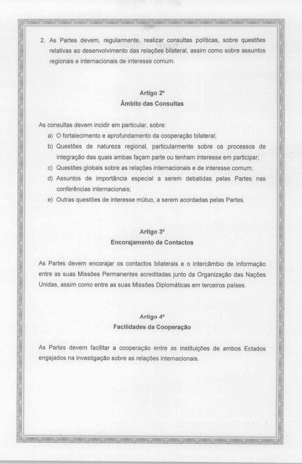 2. As Partes devem, regularmente, realizar consultas polfticas, sobre questoes relativas ao desenvolvimento das rela90es bilateral, assim come sobre assuntos regionais e internacionais de interesse