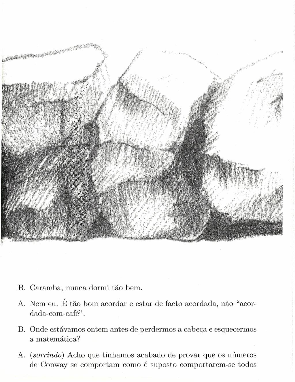 " '.',. ".""" -, B. Caramba, nunca dormi tão bem. A. Nem eu. É tão bom acordar e estar de facto acordada, não "acordada-com-café". B. Onde estávamos ontem antes de perdermos a cabeça e esquecermos a matemática?