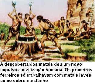 Idade dos Metais (5.000 a 4.000 a.c.) a) Com o uso dos minérios, como o cobre, o bronze e o ferro, o homem do neolítico dá umgrande passo para o progresso.