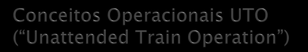 Ausência de Operador de Trem Ausência de Atendente à Bordo Recursos Telecom à Bordo: CFTV, PIS- Informação aos Passageiros, PA (Sonorização), Intercomunicador; Rádio Terra / Trem com