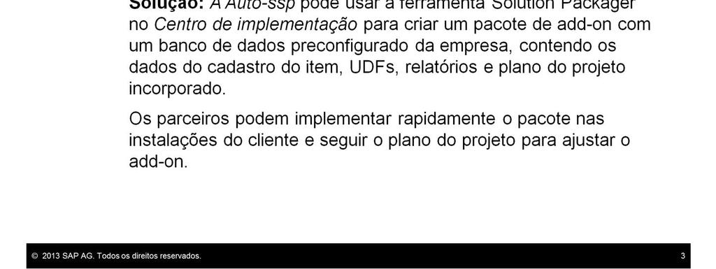 Vamos examinar um exemplo de negócios. A Auto-ssp é um fornecedor de soluções de software (Software Solution Provider - SSP) que produz e vende um add-on microvertical para o setor automotivo.