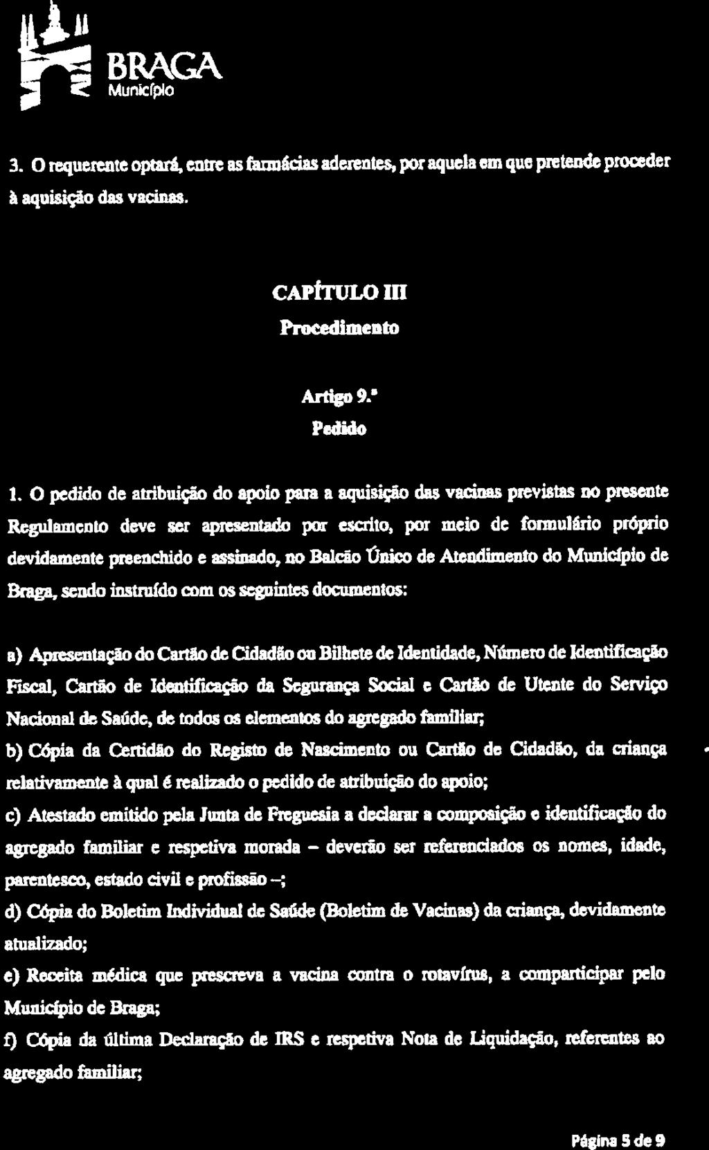 BPAGA 3. O requerente optará, entre as farmácias aderentes, por aquela em que pretende proceder à aquisição das vacinas. CAPITULO III Procedimento 9*. Pedido 1.