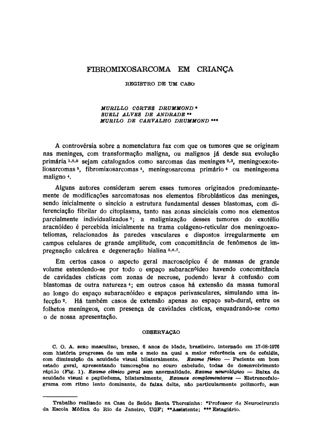 FIBROMIXOSARCOMA EM CRIANÇA REGISTRO DE UM CASO MURILLO CÔRTES DRUMMOND * SUELI ALVES DE ANDRADE ** MURILO DE CARVALHO DRUMMOND *** A controvérsia sobre a nomenclatura faz com que os tumores que se