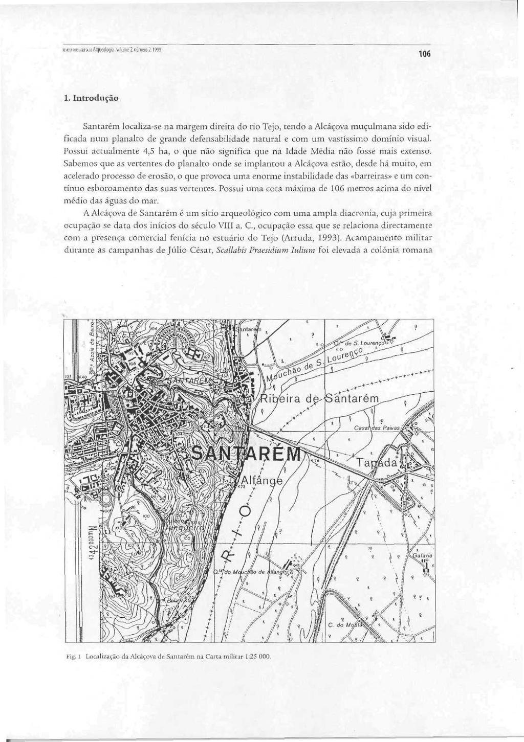 106 1. Introdução Santarém localiza-se na margem direita do rio Tejo, tendo a Alcáçova muçulmana sido edificada num planalto de grande defensabilidade natural e com um vastíssimo domínio visual.