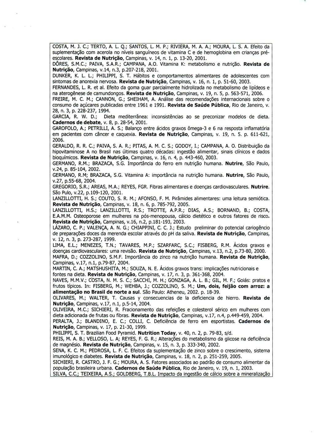 COSTA, M. J. c, TERTO, A. L. Q.; SANTOS, L. M. P.; RIVIERA, M. A. A.; MOURA, L. S. A. Efeito da suplementação com acerola no níveis sanguíneos de vitamina C e de hemoglobina em crianças préescolares.