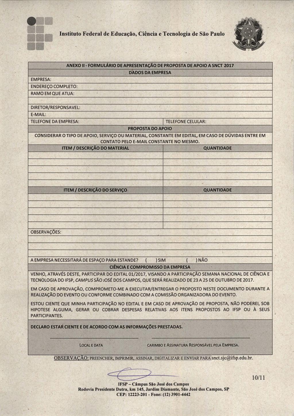 - - 11 1111 1111 Instituto Federal de Educação, Ciência e Tecnologia de São Paulo ANEXO 11- FORMULÁRIO DE APRESENTAÇÃO DE PROPOSTA DE APOIO A SNCT 2017 DADOS DA EMPRESA EMPRESA: ENDEREÇO COMPLETO: