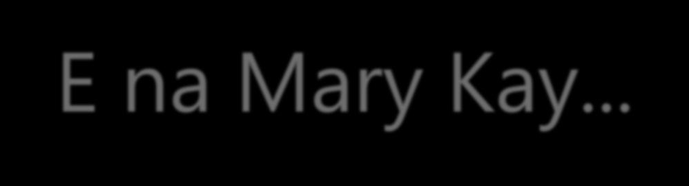 E na Mary Kay.