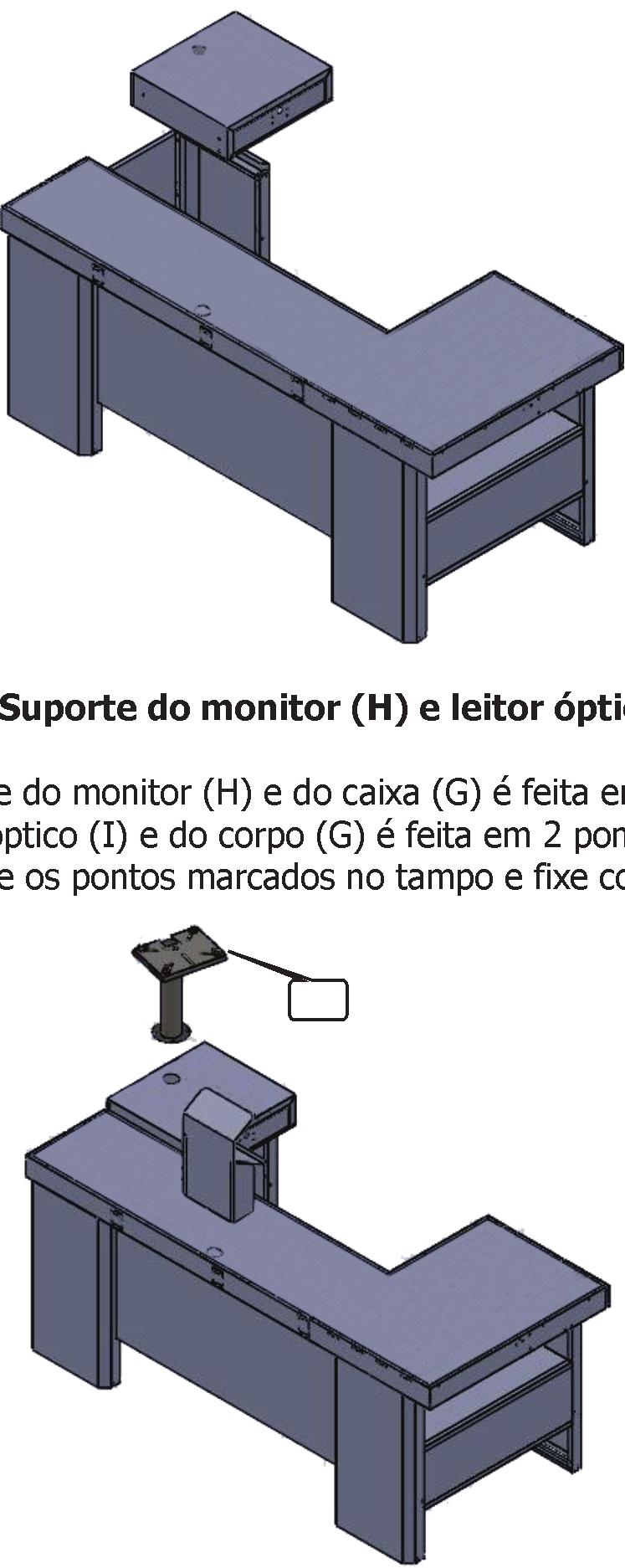 Conjunto do corpo com o caixa Conjunto do pé - A fixação da caixa (G) é feita em dois pontos: na parte lateral com o conjunto do corpo (F), retire a gaveta para facilitar a fixação; e na parte