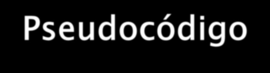 Pseudocódigo Estrutura de um programa descrito em pseudocódigo: constantes <nome> = <valor>; variáveis <nome> : <tipo>; início