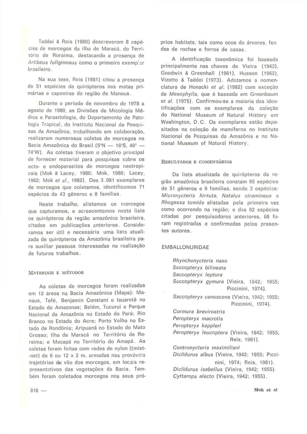 Taddei & Reis (1980) descreveram 8 espécies de morcegos da ilha de Maracá, do Território de Roraima, destacando a presença de Artibeus fuliginosus como o primeiro exemplar brasileiro.