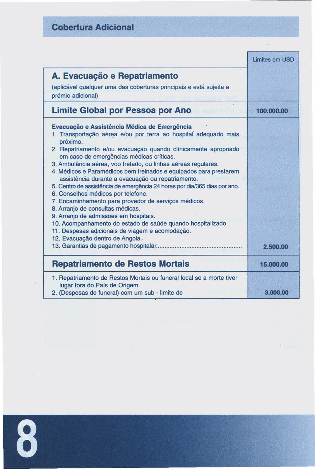 Cobertura Adicional Limites em USO A. Evacuação e Repatriamento (aplicável qualquer uma das coberturas principais e está sujeita a prémio adicional) Limite Global por' Pessoa por Ano 100.000.