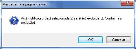 Para se excluir a instituição, procede-se com a seleção do item a ser excluído Excluir. Uma mensagem aparece pedindo a confirmação da exclusão.