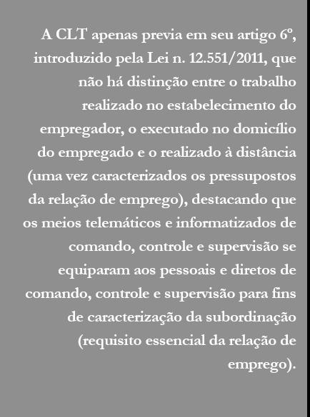 e empregadores. O teletrabalho, até a vigência da Lei n. 13467/2017, era um tema não regulamentado pela legislação trabalhista brasileira Consolidação das Leis do Trabalho (CLT) ou legislação esparsa.