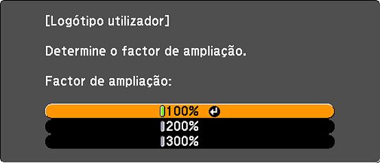 Você verá o menu Factor de ampliação na tela Logótipo utilizador. 7. Selecione uma porcentagem de zoom e pressione Enter.