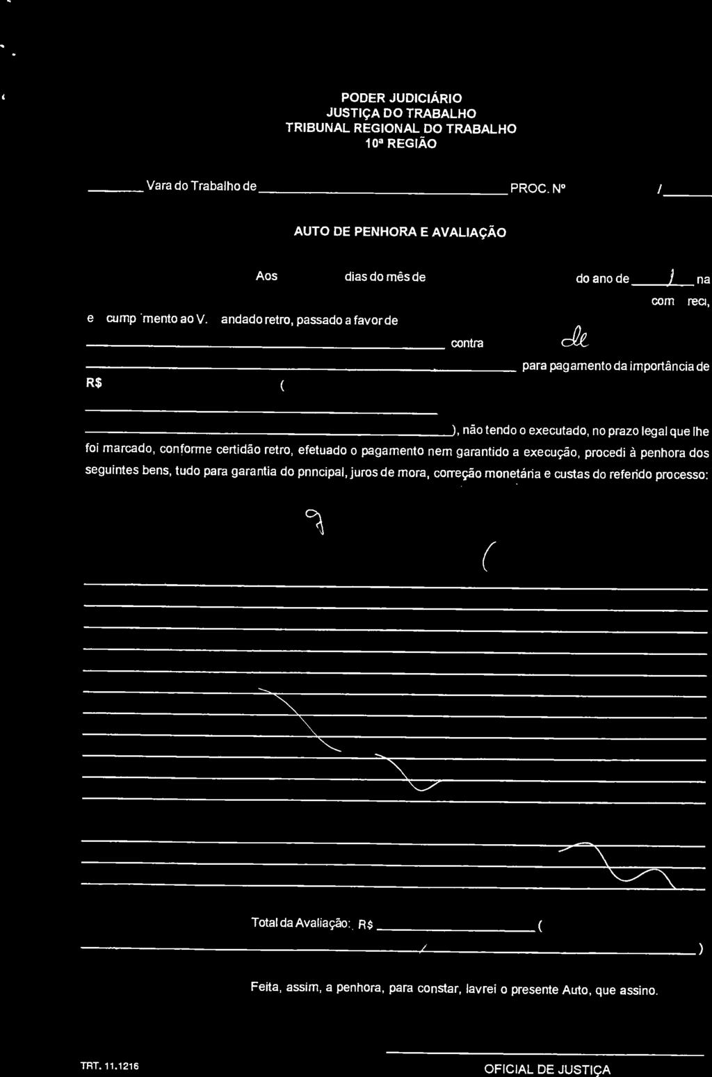 PODER JUDICIÁRIO JUSTIÇA DO TRABALHO TRIBUNAL REGIONAL DO TRABALHO 10a REGIÃO )1 9 Vara do Trabalho de PROC. N AUTO DE PENHORA E AVALIAÇÃO j "" dias do mês de 'Ra á "I. AL, Aos I eji cump 'mento ao V.