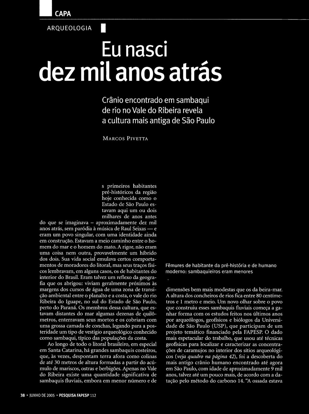 Eram talvez um reflexo da geografia que os abrigou: viviam geralmente próximos às margens dos cursos de água de uma zona de transição ambiental entre o planalto e a costa, o vale do rio Ribeira do