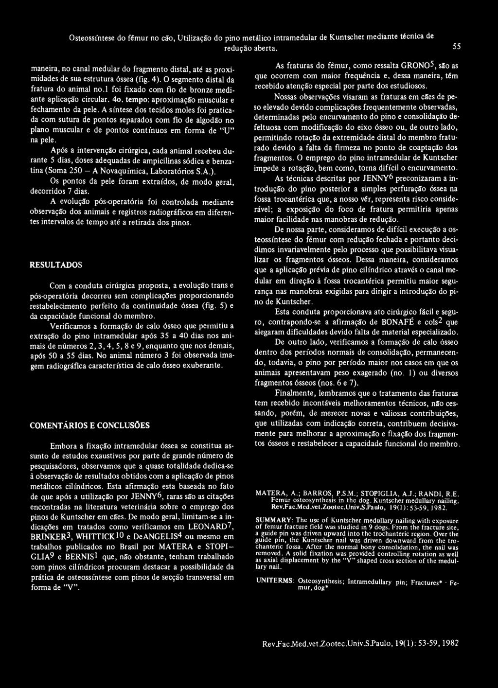 l foi fixado com fio de bronze mediante aplicação circular. 4o. tempo: aproximação muscular e fechamento da pele.