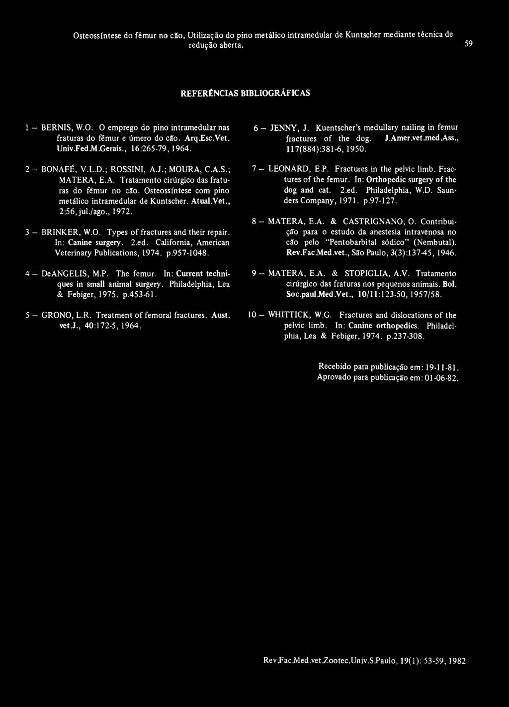 Osteossíntese com pino metálico intramedular de Kuntscher. Atual.Vet., 2:56, jul./ago., 1972. 3 - BRINKER, W.O. Types of fractures and their repair. In: Canine surgery. 2.ed. California, American Veterinary Publications, 1974.