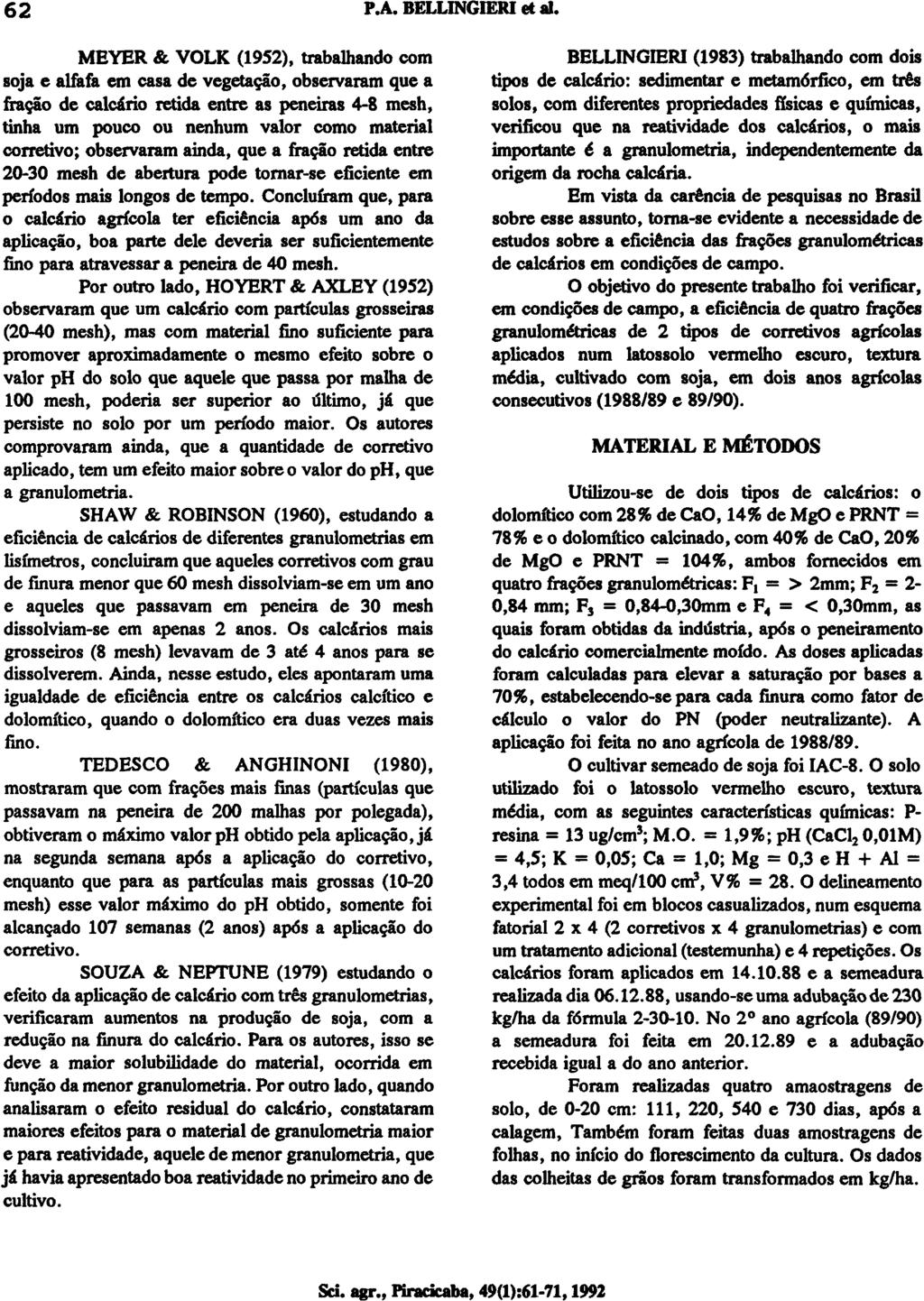 MEYER & VOLK (1952), trabalhando com soja e alfafa em casa de vegetação, observaram que a fração de calcário retida entre as peneiras 4-8 mesh, tinha um pouco ou nenhum valor como material corretivo;