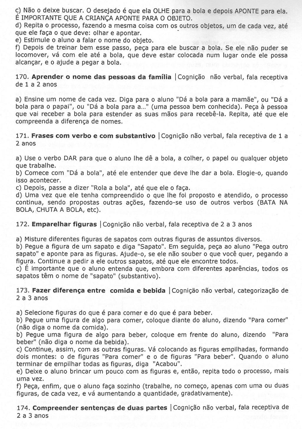 c) Não o deixe buscar. O desejado é que ela OLHEpara a bola e depois APONTEpara ela. É IMPORTANTE QUE A CRIANÇA APONTE PARA O OBJETO.