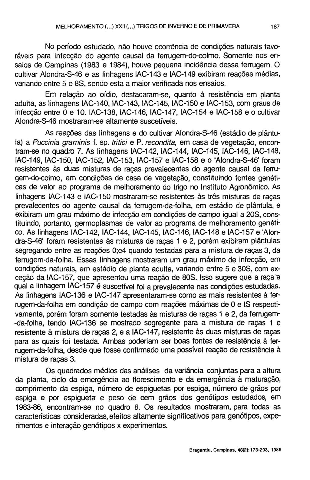 No período estudado, não houve ocorrência de condições naturais favoráveis para infecção do agente causai da ferrugem-do-colmo.