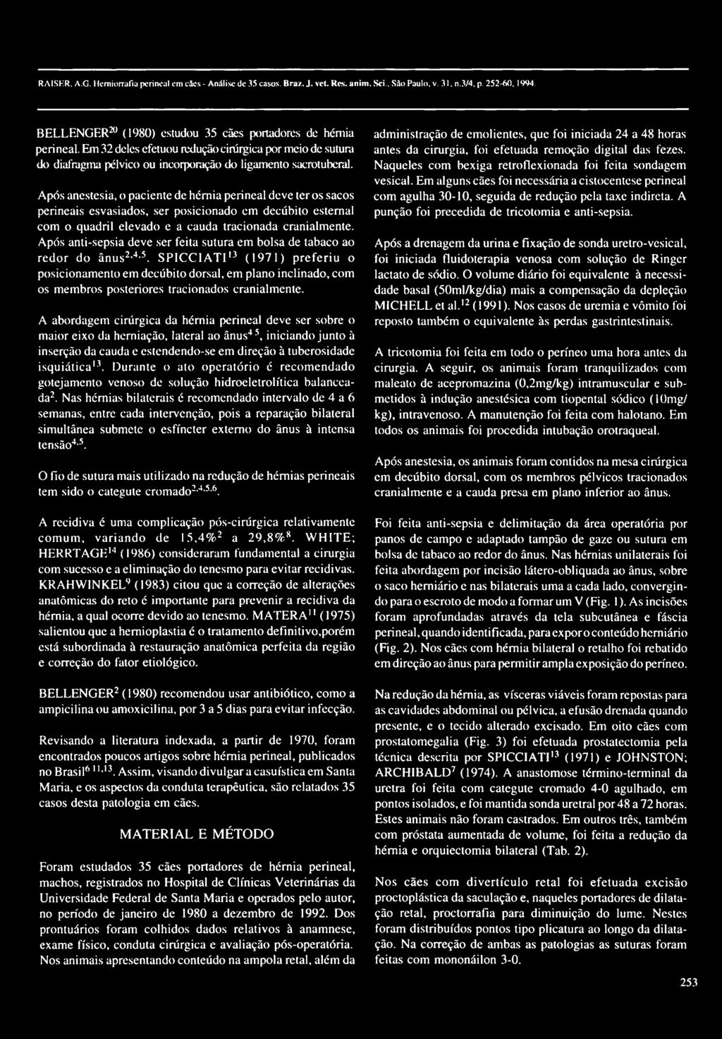 Após anestesia, o paciente de hémia perineal deve ter os sacos perineais esvasiados, ser posicionado em decúbito esternal com o quadril elevado e a cauda tracionada cranialmente.