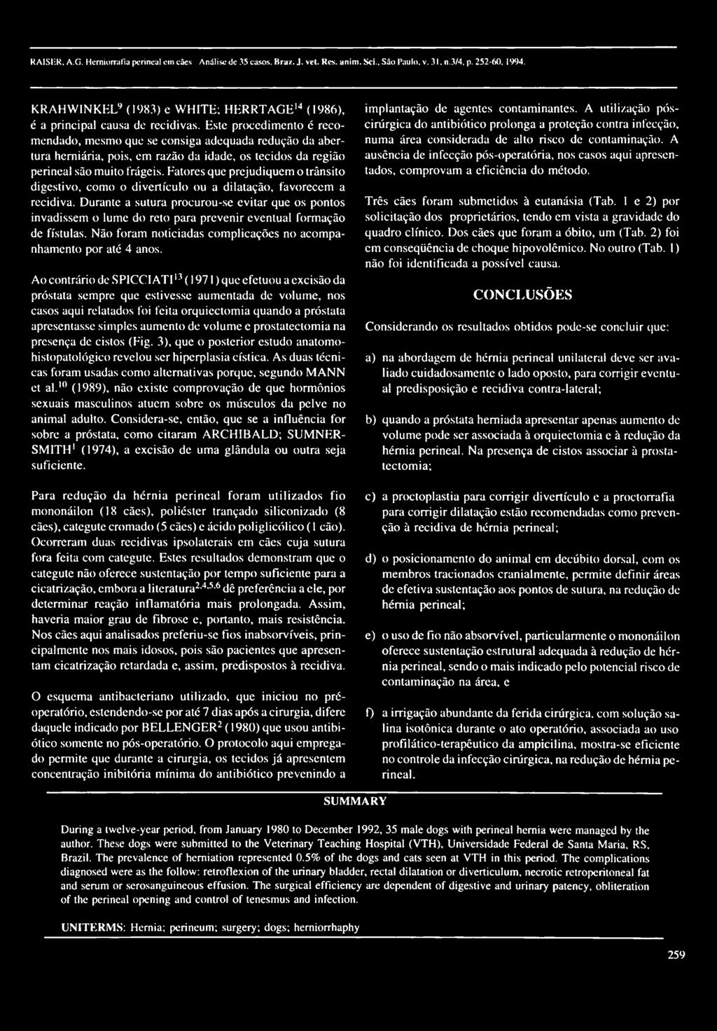 Este procedimento é recomendado, mesmo que se consiga adequada redução da abertura hemiária, pois, em razão da idade, os tecidos da região perineal são muito frágeis.