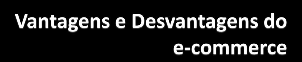 Desvantagens O fato da Internet dar ao consumidor uma sensação de anonimato pode, em alguns