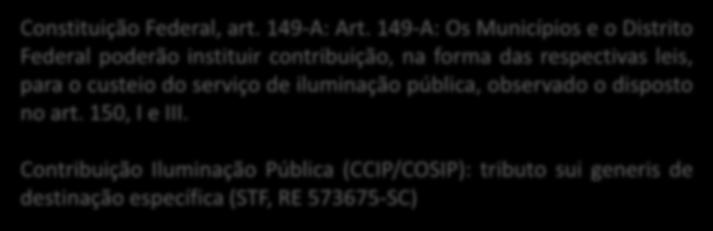 Existência da Contribuição para Custeio da Iluminação Pública - COSIP Constituição Federal, art. 149-A: Art.