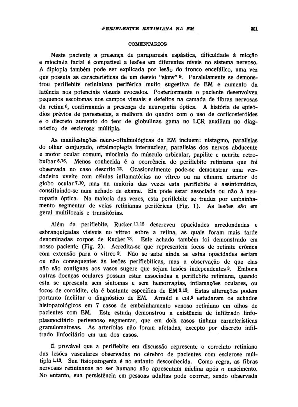 COMENTÁRIOS Neste paciente a presença de paraparesia espástica, dificuldade à micção e miocimia facial é compatível a lesões em diferentes níveis no sistema nervoso.