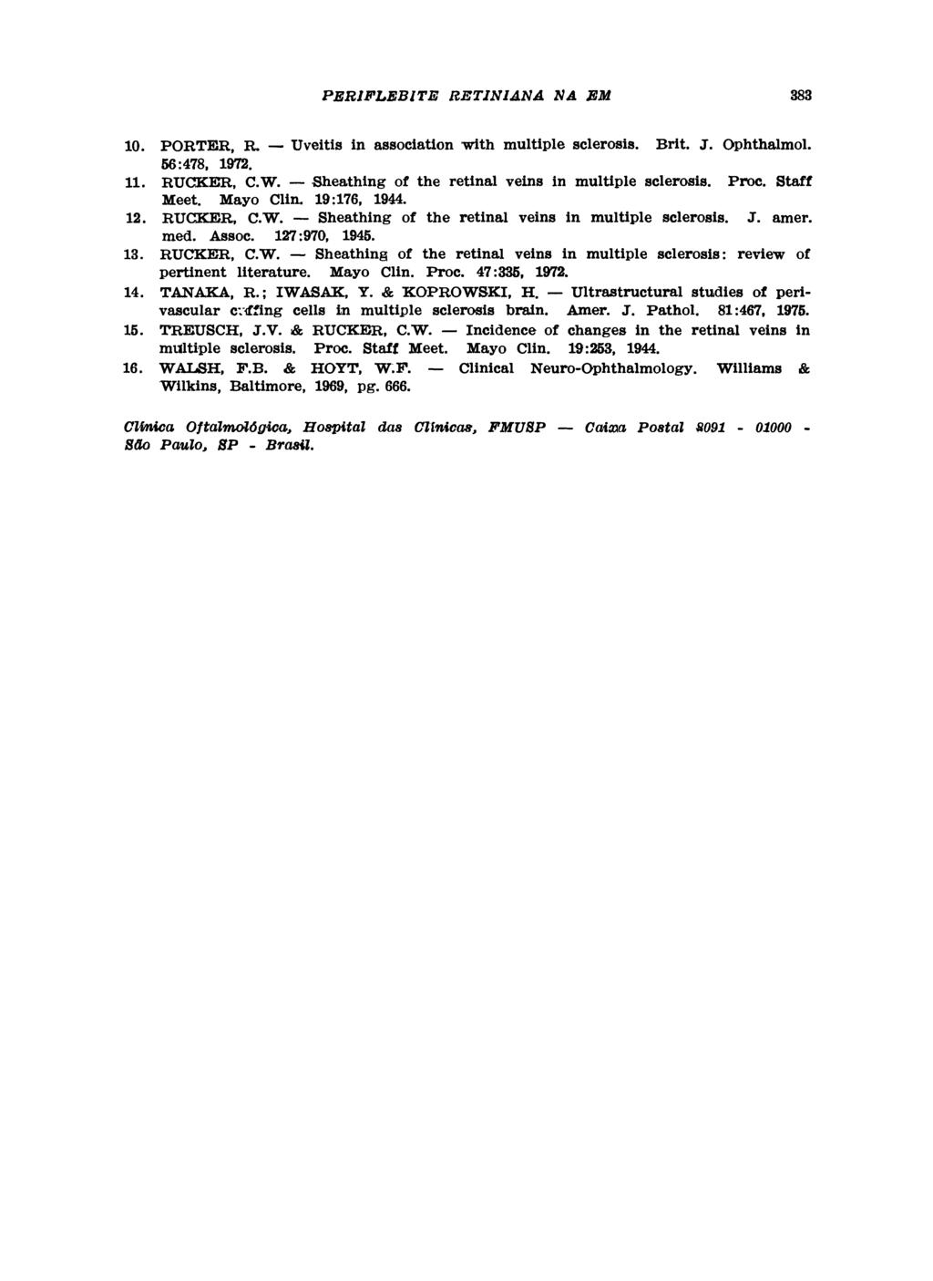 10. PORTER, R. Uveitis in association with multiple sclerosis. Brit. J. Ophthalmol. 56:478, 1972. 11. RUCKER, C.W. Sheathing of the retinal veins in multiple sclerosis. Proc. Staff Meet. Mayo Clin.