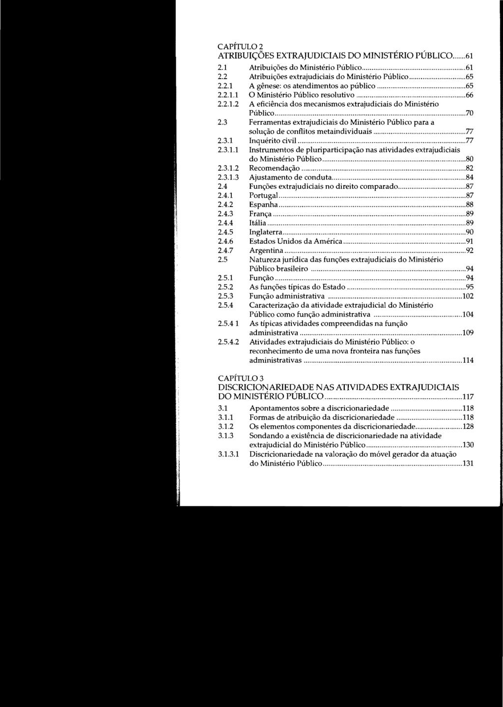 CAPÍTULO 2 ATRIBUIÇÕES EXTRAJUDICIAIS DO MINISTÉRIO PÚBLlCO...61 2.1 Atribuições do Ministério Público...61 2.2 Atribuições extrajudiciais do Ministério Público...65 2.2.1 A gênese: os atendimentos ao público.